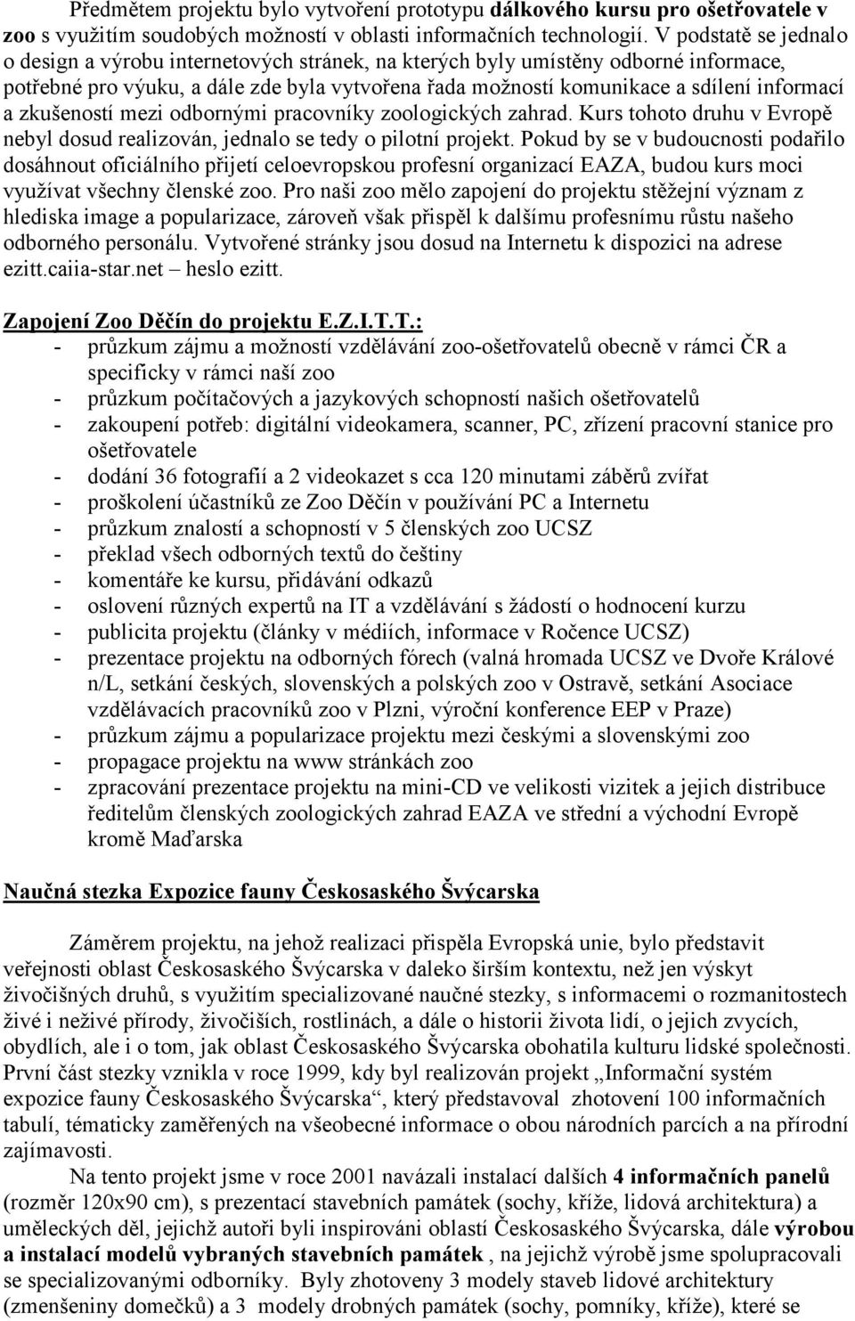 zkušeností mezi odbornými pracovníky zoologických zahrad. Kurs tohoto druhu v Evropě nebyl dosud realizován, jednalo se tedy o pilotní projekt.