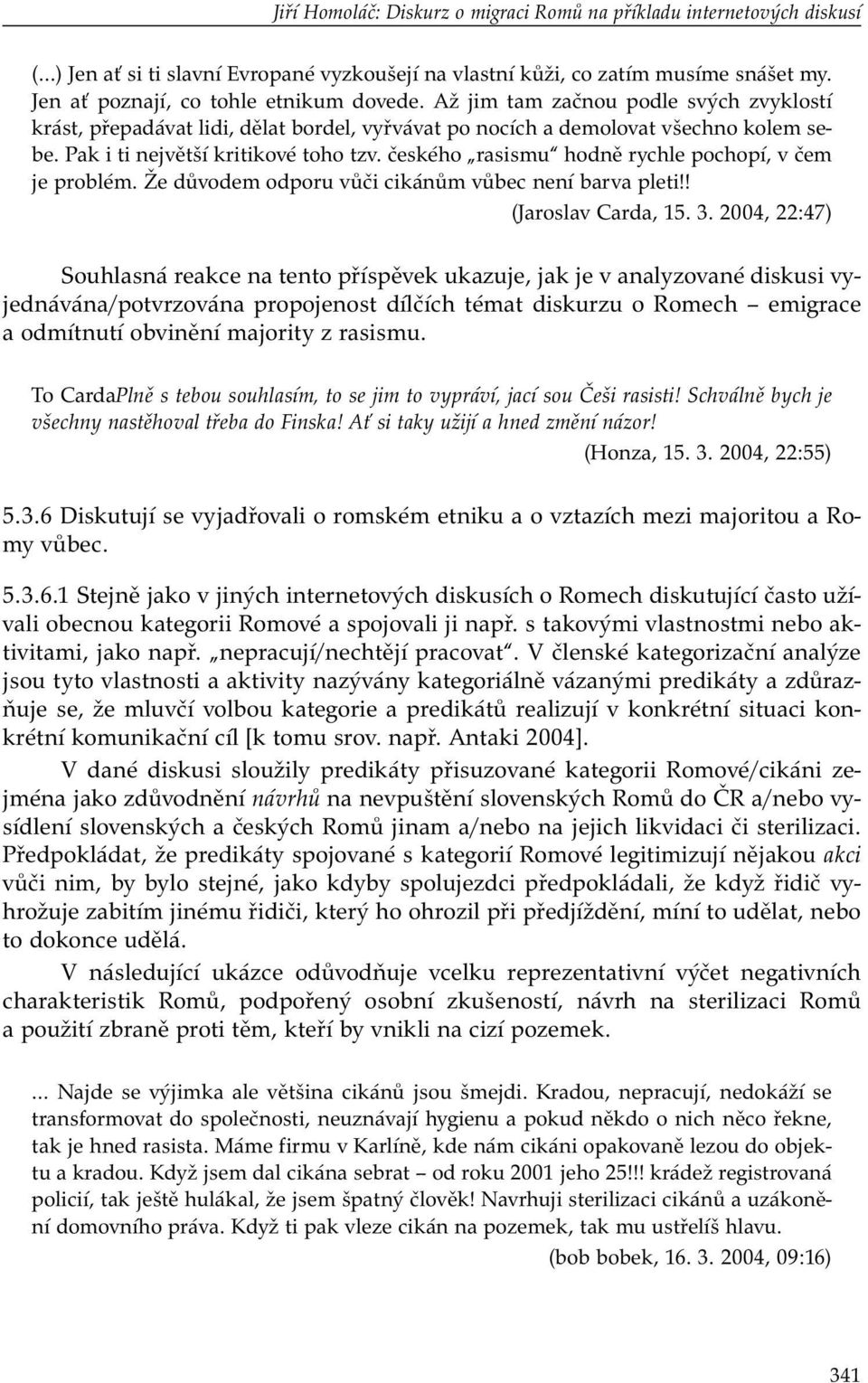 českého rasismu hodně rychle pochopí, v čem je problém. Že důvodem odporu vůči cikánům vůbec není barva pleti!! (Jaroslav Carda, 15. 3.