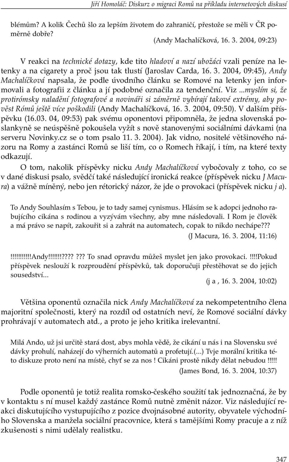2004, 09:45), Andy Machalíčková napsala, že podle úvodního článku se Romové na letenky jen informovali a fotografii z článku a jí podobné označila za tendenční.
