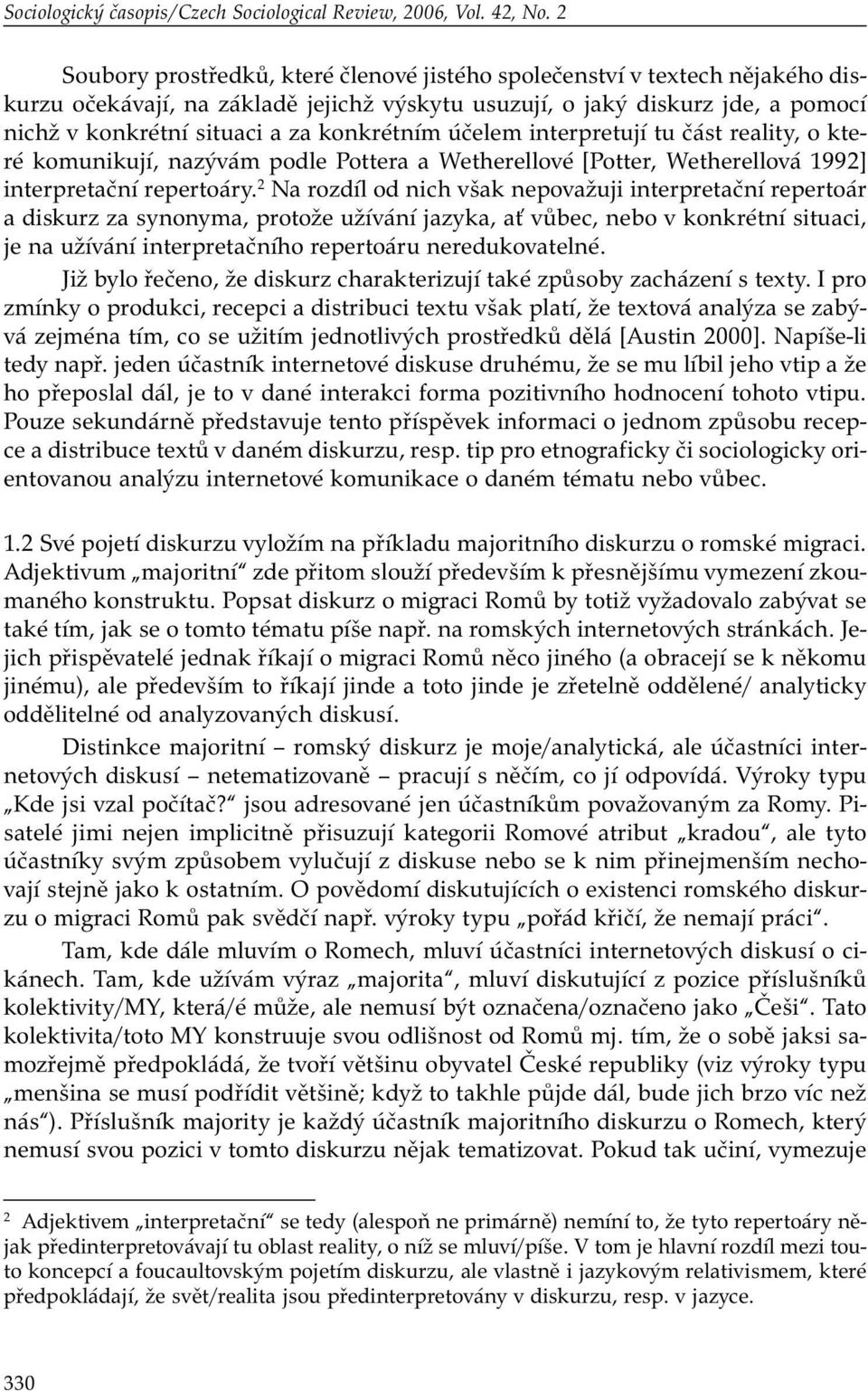 konkrétním účelem interpretují tu část reality, o které komunikují, nazývám podle Pottera a Wetherellové [Potter, Wetherellová 1992] interpretační repertoáry.