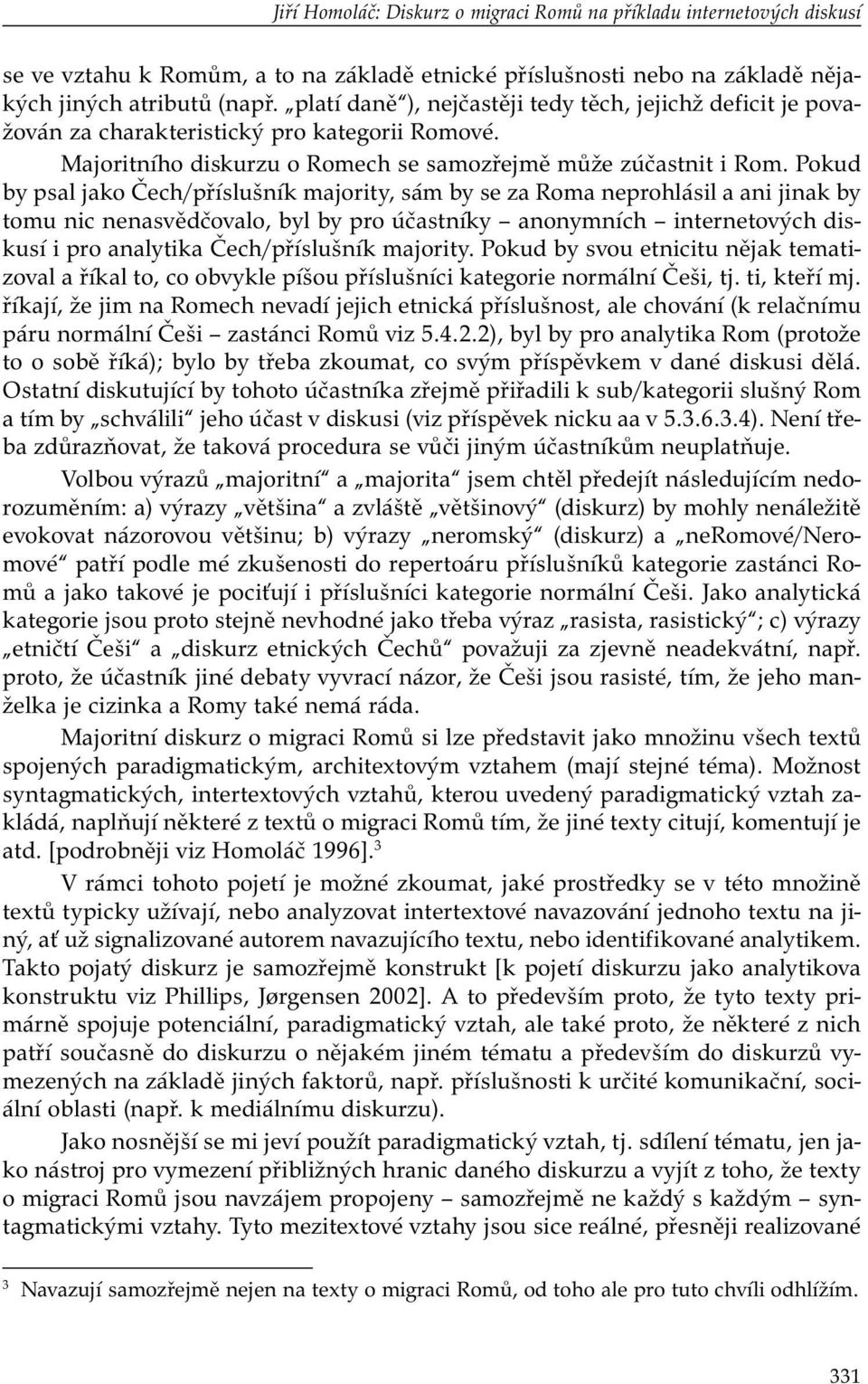 Pokud by psal jako Čech/příslušník majority, sám by se za Roma neprohlásil a ani jinak by tomu nic nenasvědčovalo, byl by pro účastníky anonymních internetových diskusí i pro analytika