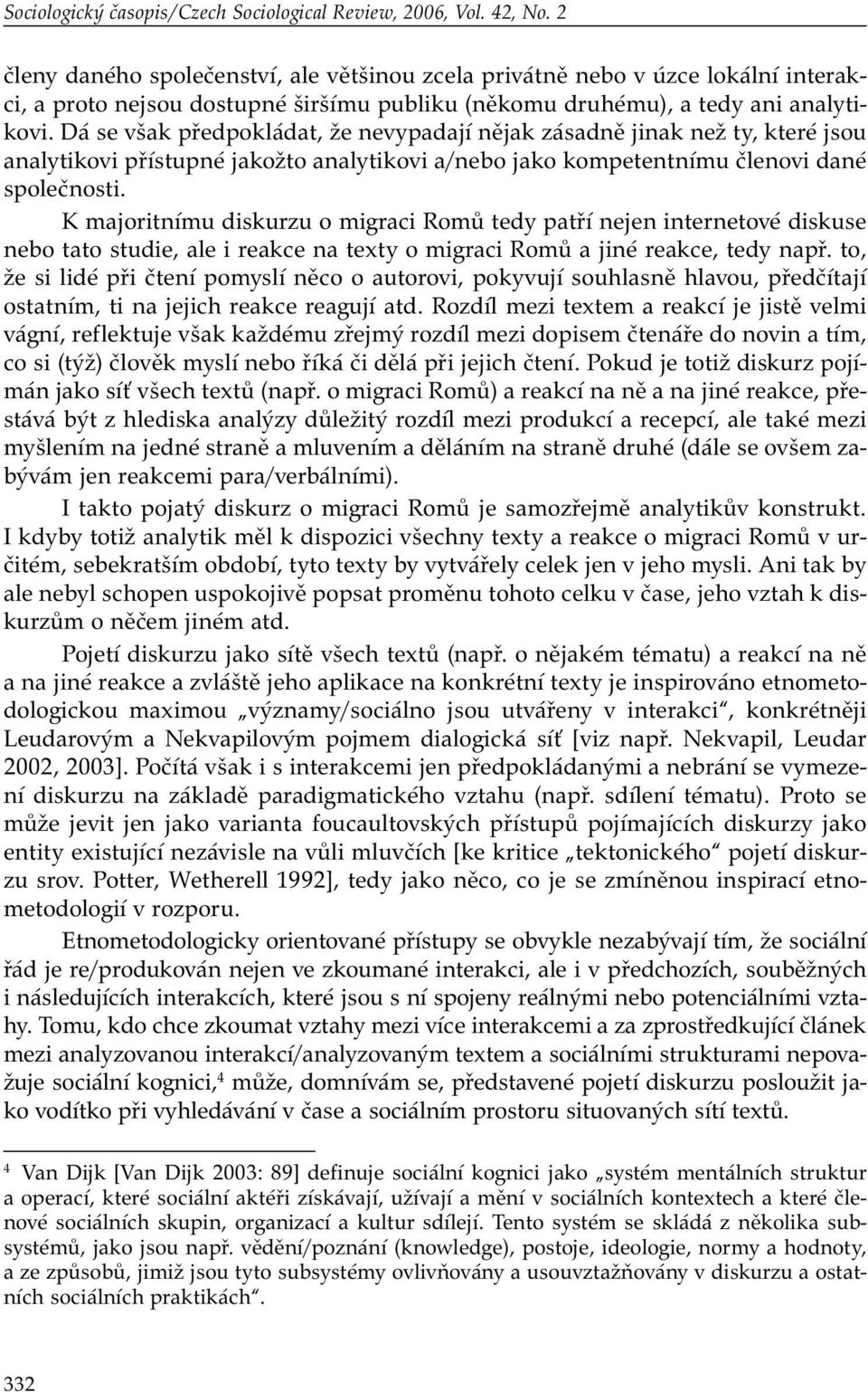 Dá se však předpokládat, že nevypadají nějak zásadně jinak než ty, které jsou analytikovi přístupné jakožto analytikovi a/nebo jako kompetentnímu členovi dané společnosti.