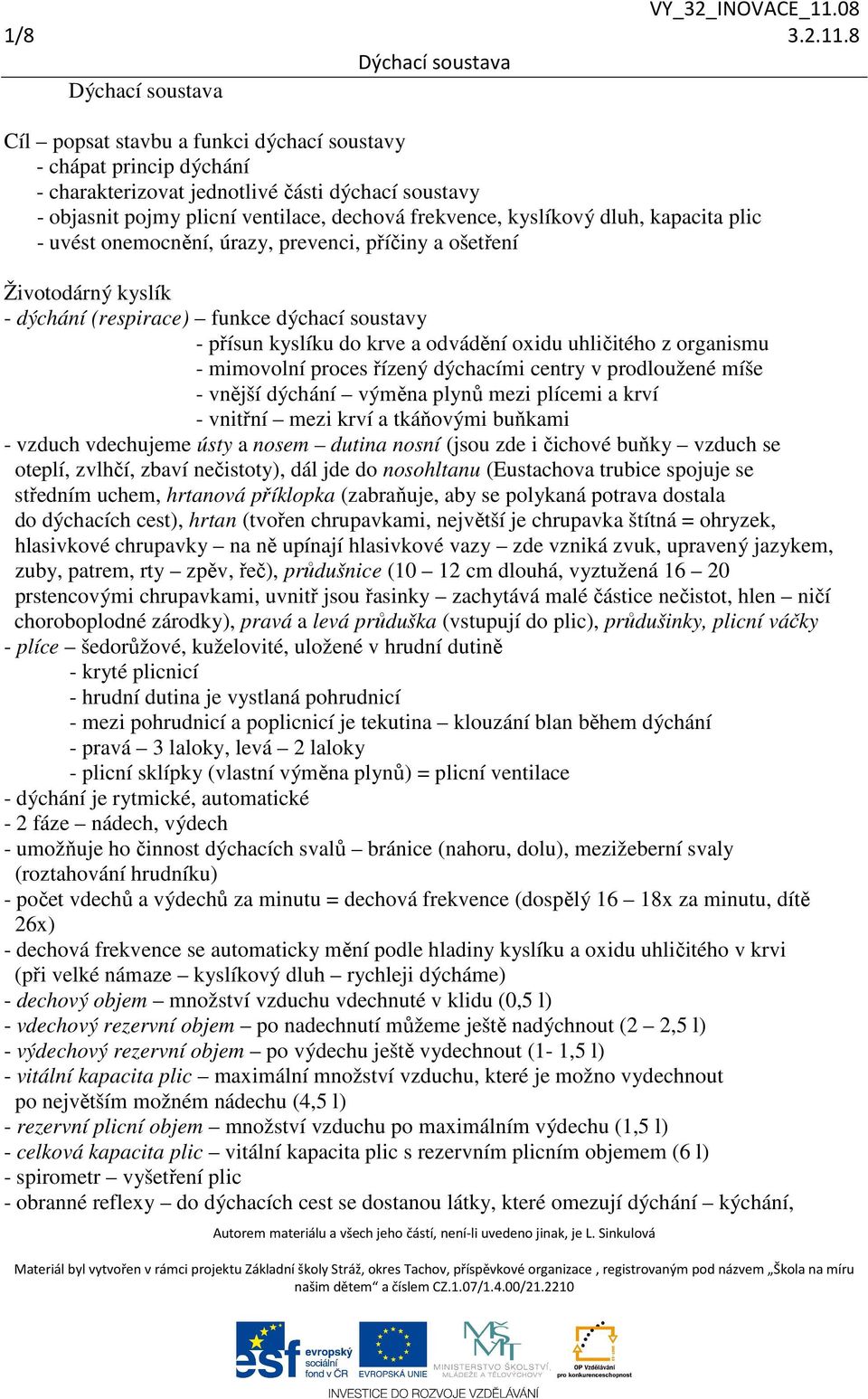 kapacita plic - uvést onemocnění, úrazy, prevenci, příčiny a ošetření Životodárný kyslík - dýchání (respirace) funkce dýchací soustavy - přísun kyslíku do krve a odvádění oxidu uhličitého z organismu