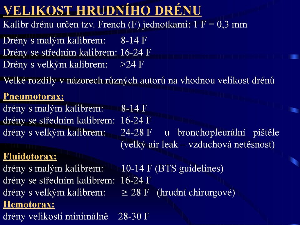 názorech různých autorů na vhodnou velikost drénů Pneumotorax: drény s malým kalibrem: 8-14 F drény se středním kalibrem: 16-24 F drény s velkým kalibrem: