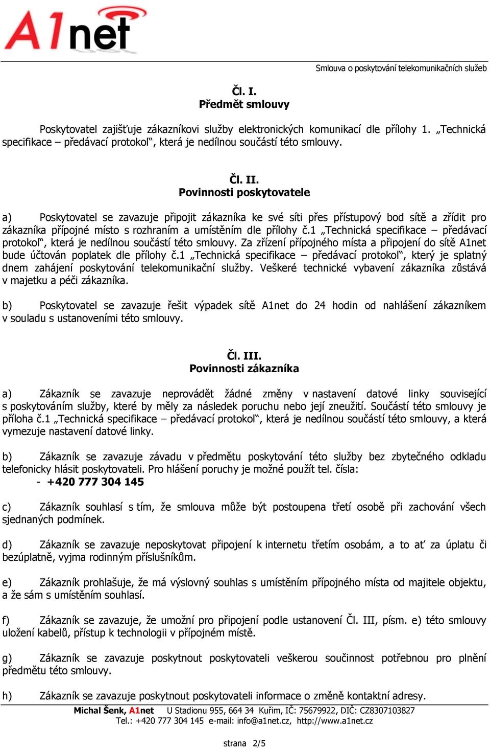 1 Technická specifikace předávací protokol, která je nedílnou součástí této smlouvy. Za zřízení přípojného místa a připojení do sítě A1net bude účtován poplatek dle přílohy č.