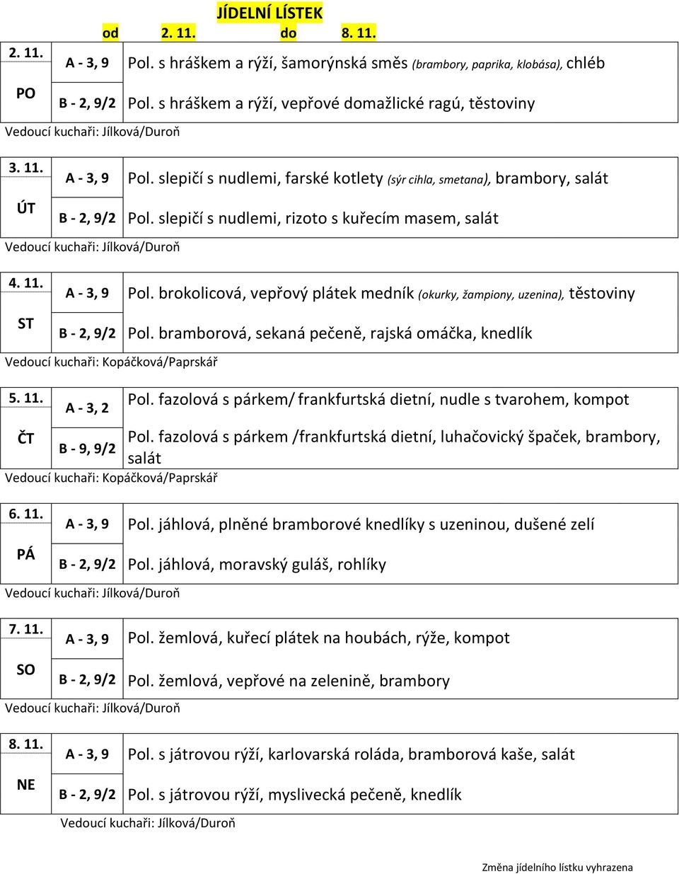 brokolicová, vepřový plátek medník (okurky, žampiony, uzenina), těstoviny Pol. bramborová, sekaná pečeně, rajská omáčka, knedlík Pol.