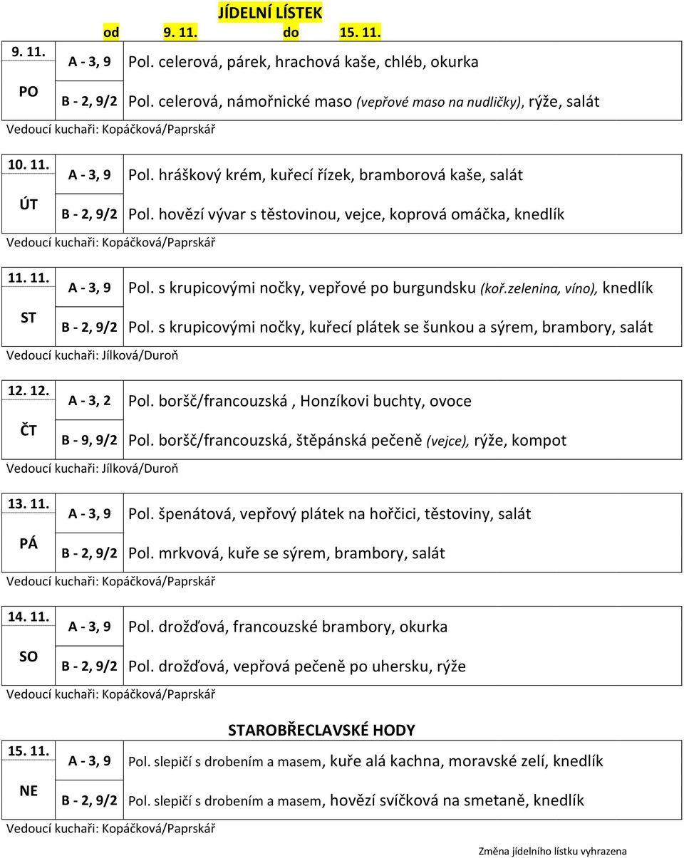 s krupicovými nočky, vepřové po burgundsku (koř.zelenina, víno), knedlík Pol. s krupicovými nočky, kuřecí plátek se šunkou a sýrem, brambory, salát Pol. boršč/francouzská, Honzíkovi buchty, ovoce Pol.