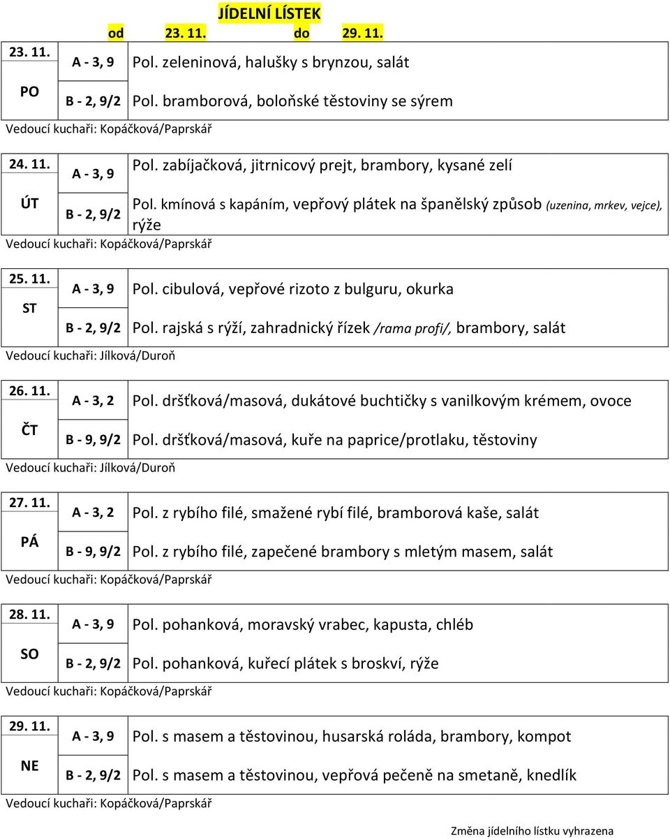 rajská s rýží, zahradnický řízek /rama profi/, brambory, salát 26. 11. Pol. dršťková/masová, dukátové buchtičky s vanilkovým krémem, ovoce Pol. dršťková/masová, kuře na paprice/protlaku, těstoviny 27.