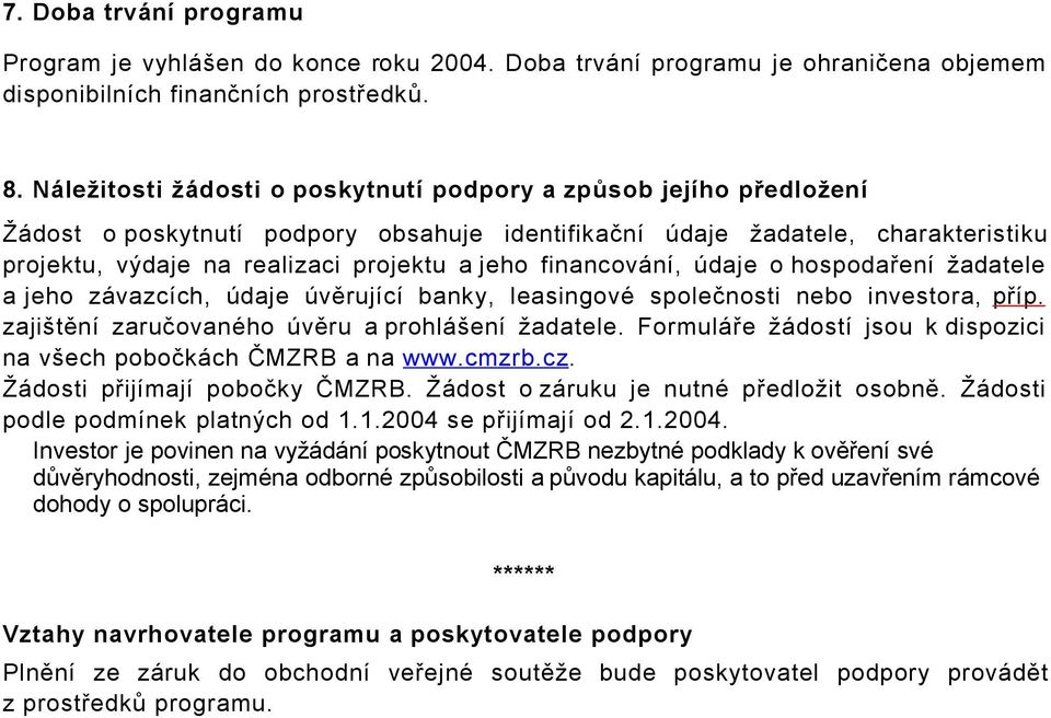 financování, údaje o hospodaření žadatele a jeho závazcích, údaje úvěrující banky, leasingové společnosti nebo investora, příp. zajištění zaručovaného úvěru a prohlášení žadatele.