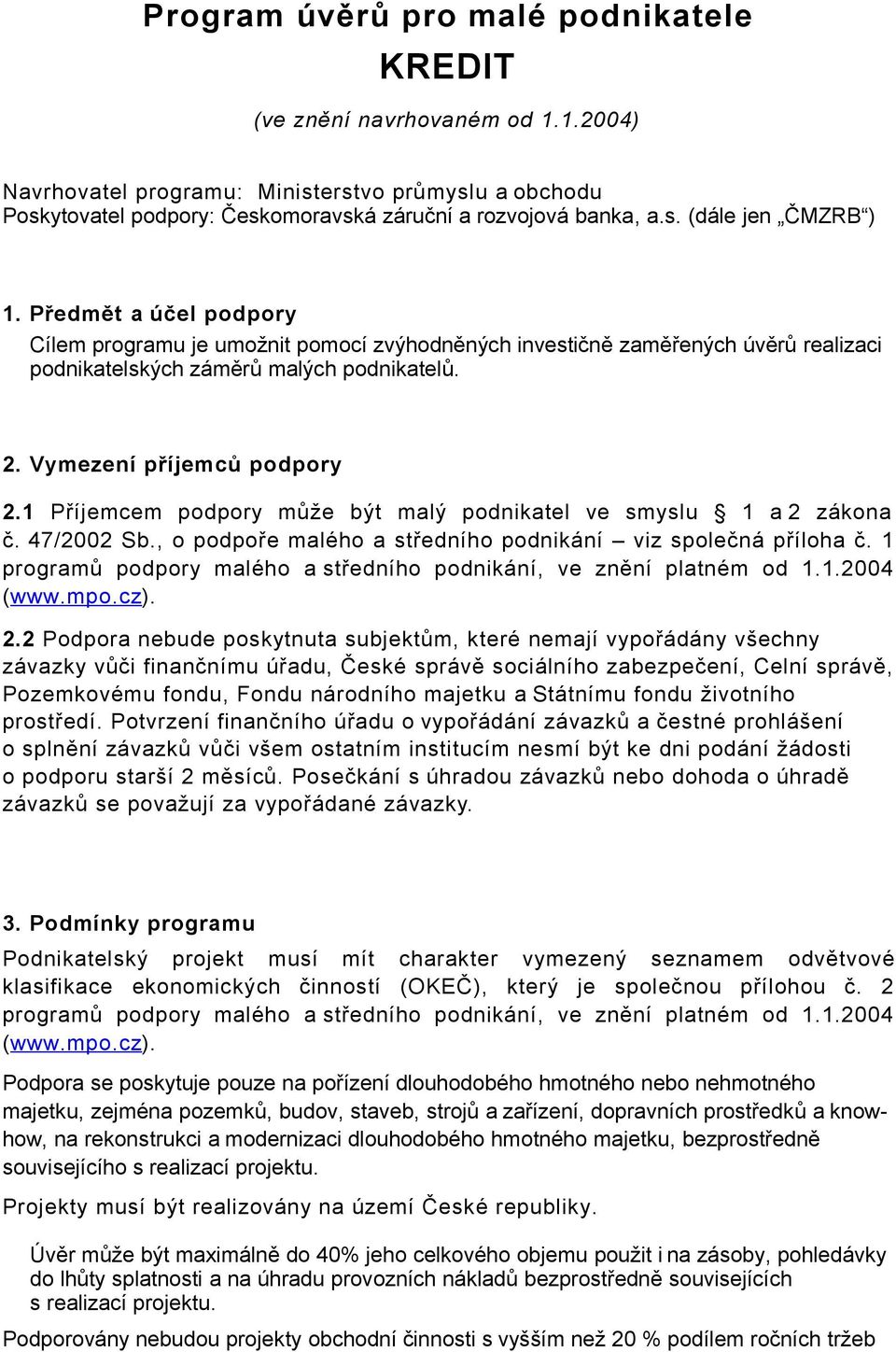 1 Příjemcem podpory může být malý podnikatel ve smyslu 1 a 2 zákona č. 47/2002 Sb., o podpoře malého a středního podnikání viz společná příloha č.