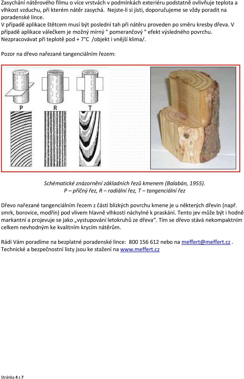 V případě aplikace válečkem je možný mírný " pomerančový " efekt výsledného povrchu. Nezpracovávat při teplotě pod + 7 C /objekt i vnější klima/.