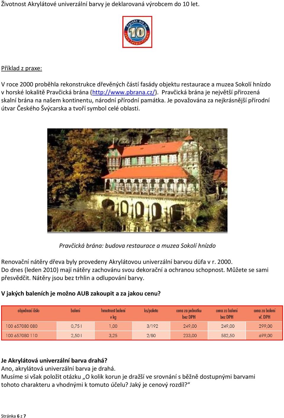 Pravčická brána je největší přirozená skalní brána na našem kontinentu, národní přírodní památka. Je považována za nejkrásnější přírodní útvar Českého Švýcarska a tvoří symbol celé oblasti.