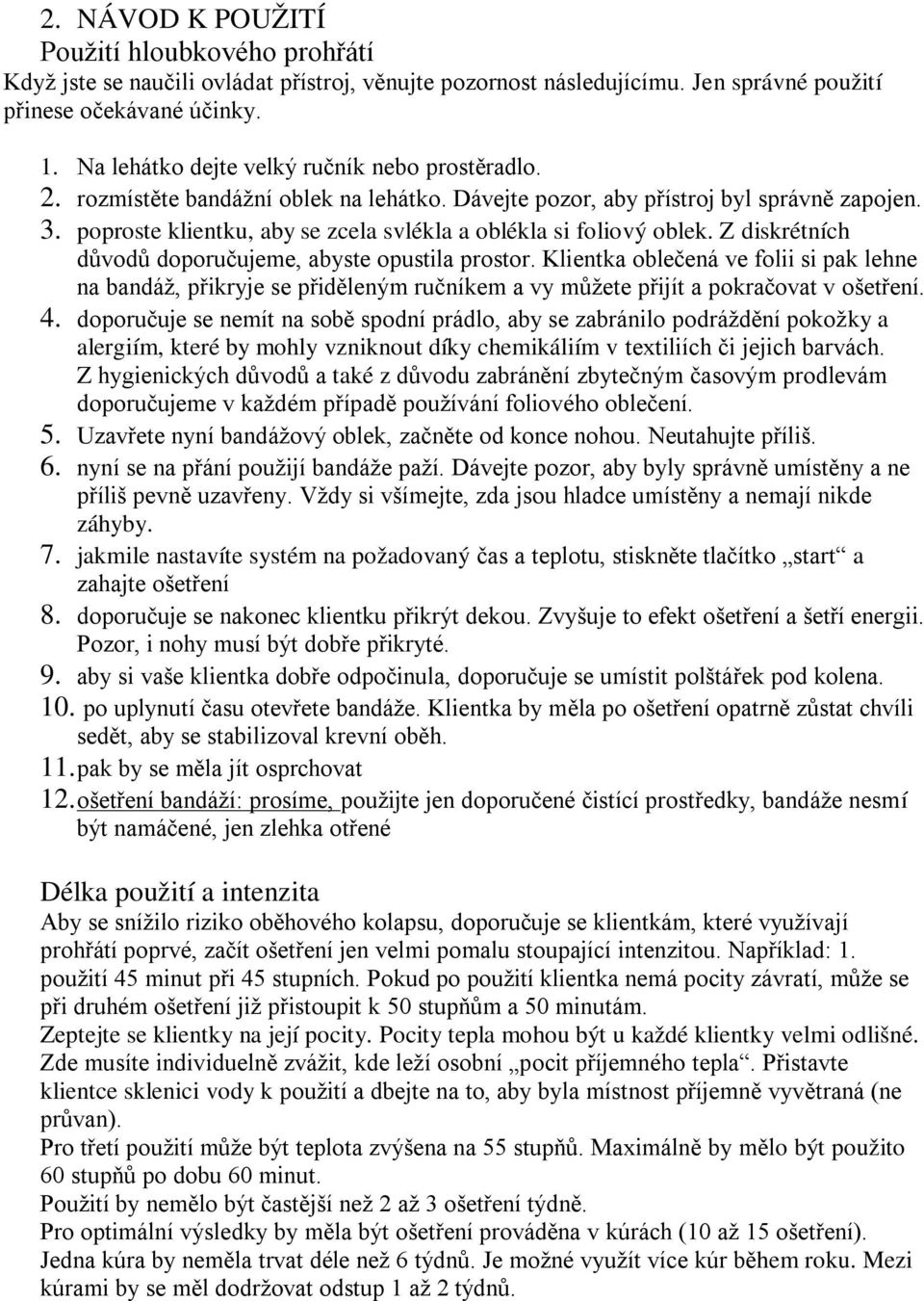 poproste klientku, aby se zcela svlékla a oblékla si foliový oblek. Z diskrétních důvodů doporučujeme, abyste opustila prostor.