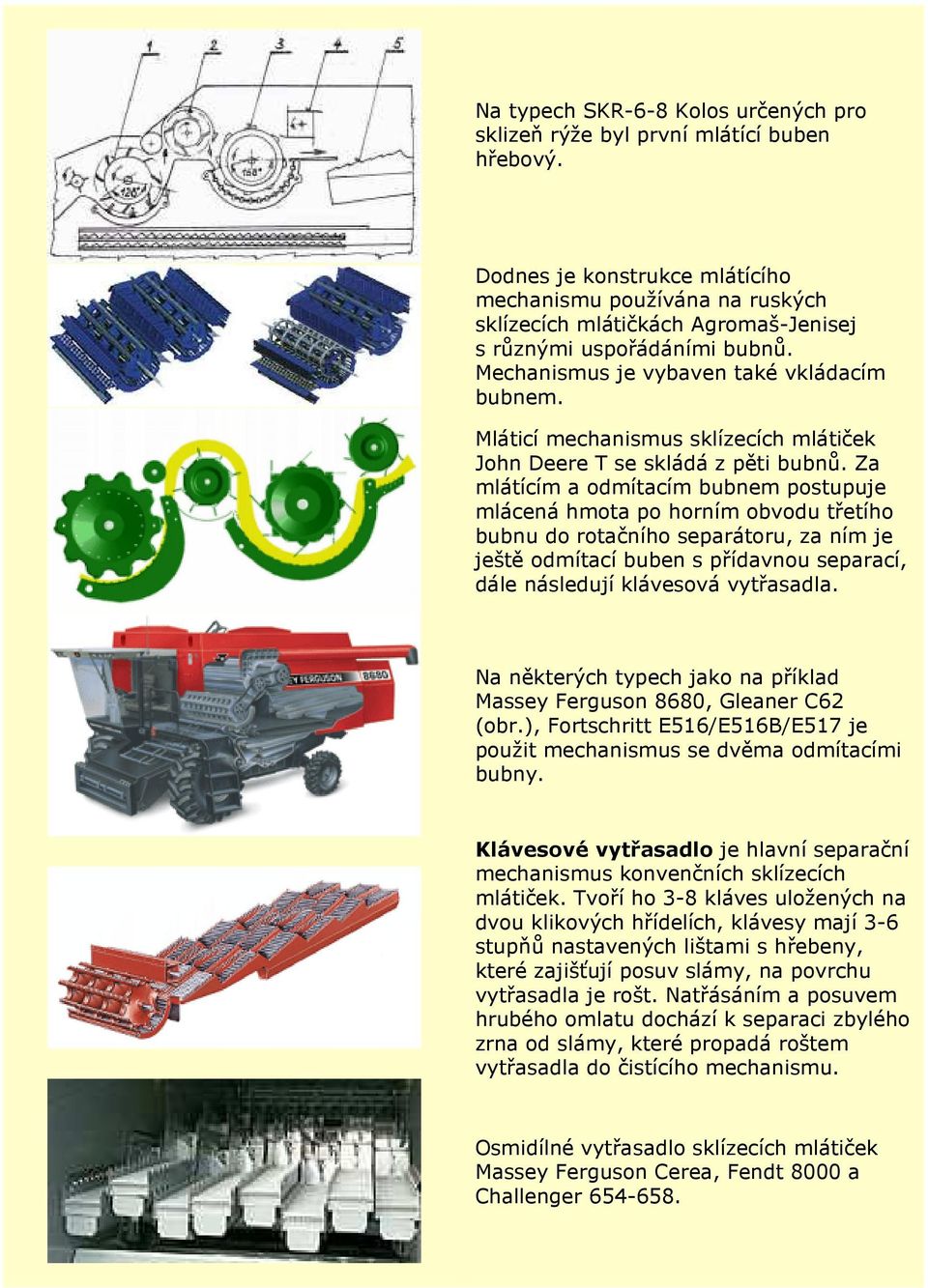 Mláticí mechanismus sklízecích mlátiček John Deere T se skládá z pěti bubnů.