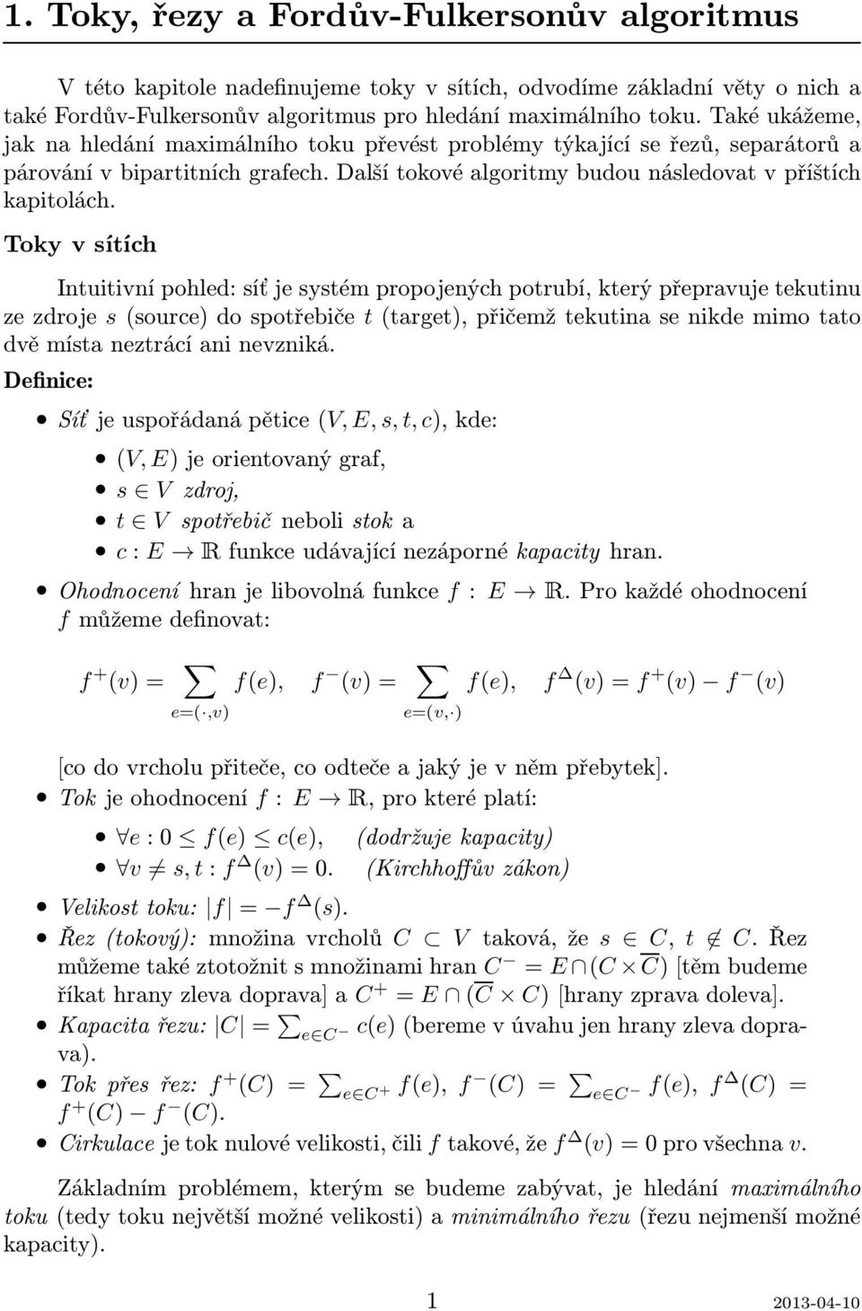 Toky v sítích Intuitivní pohled: síť je systém propojených potrubí, který přepravuje tekutinu ze zdroje s(source) do spotřebiče t(target), přičemž tekutina se nikde mimo tato dvě místa neztrácí ani