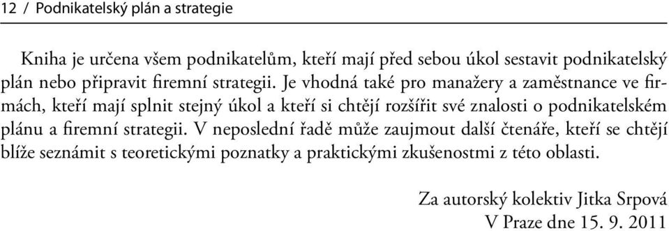 Je vhodná také pro manažery a zaměstnance ve firmách, kteří mají splnit stejný úkol a kteří si chtějí rozšířit své znalosti o