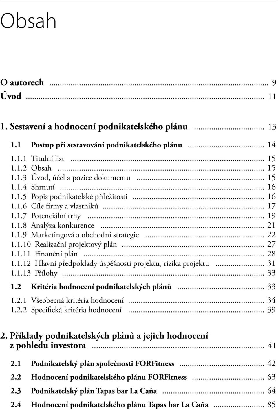 .. 22 1.1.10 Realizační projektový plán... 27 1.1.11 Finanční plán... 28 1.1.12 Hlavní předpoklady úspěšnosti projektu, rizika projektu... 31 1.1.13 Přílohy... 33 1.