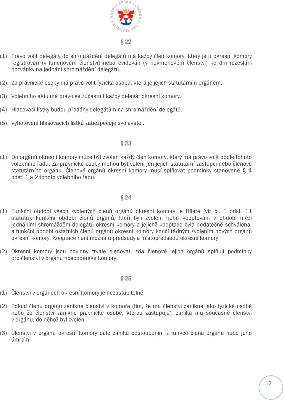 (4) Hlasovací lístky budou předány delegátům na shromáždění delegátů. (5) Vyhotovení hlasovacích lístků zabezpečuje svolavatel.