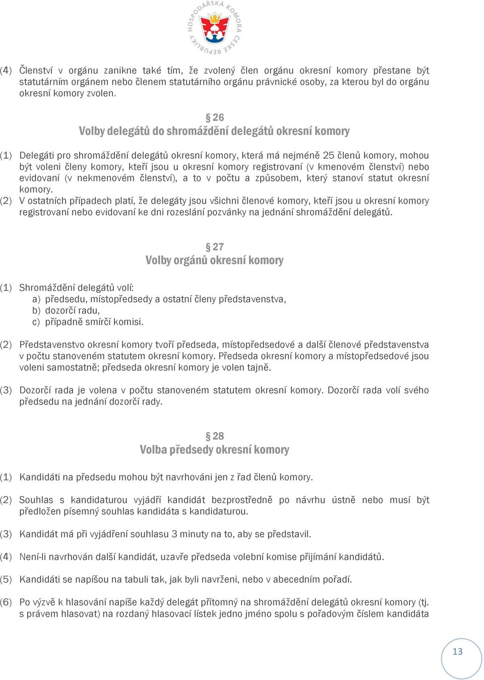 26 Volby delegátů do shromáždění delegátů okresní komory (1) Delegáti pro shromáždění delegátů okresní komory, která má nejméně 25 členů komory, mohou být voleni členy komory, kteří jsou u okresní