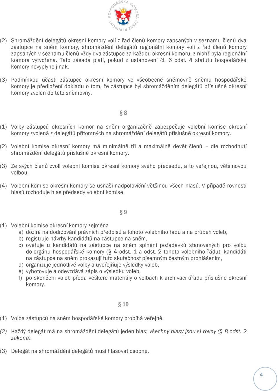 (3) Podmínkou účasti zástupce okresní komory ve všeobecné sněmovně sněmu hospodářské komory je předložení dokladu o tom, že zástupce byl shromážděním delegátů příslušné okresní komory zvolen do této