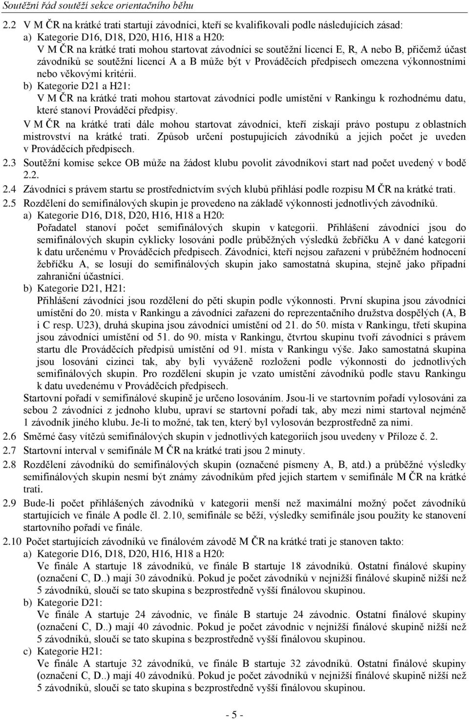 b) Kategorie D21 a H21: V M ČR na krátké trati mohou startovat závodníci podle umístění v Rankingu k rozhodnému datu, které stanoví Prováděcí předpisy.