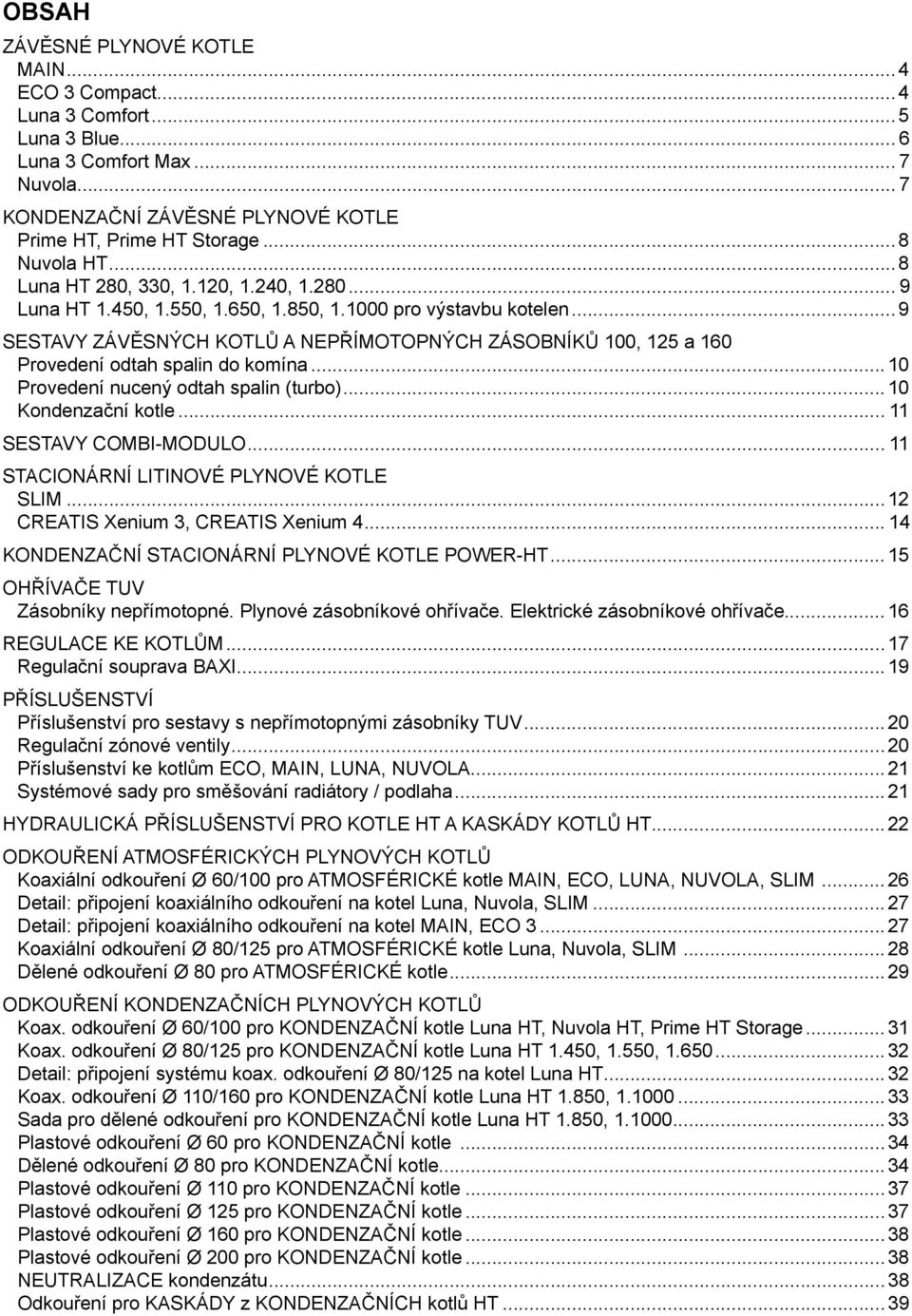 ..9 SESTAVY ZÁVĚSNÝCH KOTLŮ A NEPŘÍMOTOPNÝCH ZÁSOBNÍKŮ 100, 125 a 160 Provedení odtah spalin do komína...10 Provedení nucený odtah spalin (turbo)...10 Kondenzační kotle... 11 SESTAVY COMBI-MODULO.