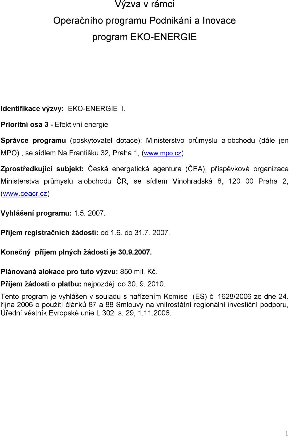 cz) Zprostředkující subjekt: Česká energetická agentura (ČEA), příspěvková organizace Ministerstva průmyslu a obchodu ČR, se sídlem Vinohradská 8, 120 00 Praha 2, (www.ceacr.cz) Vyhlášení programu: 1.