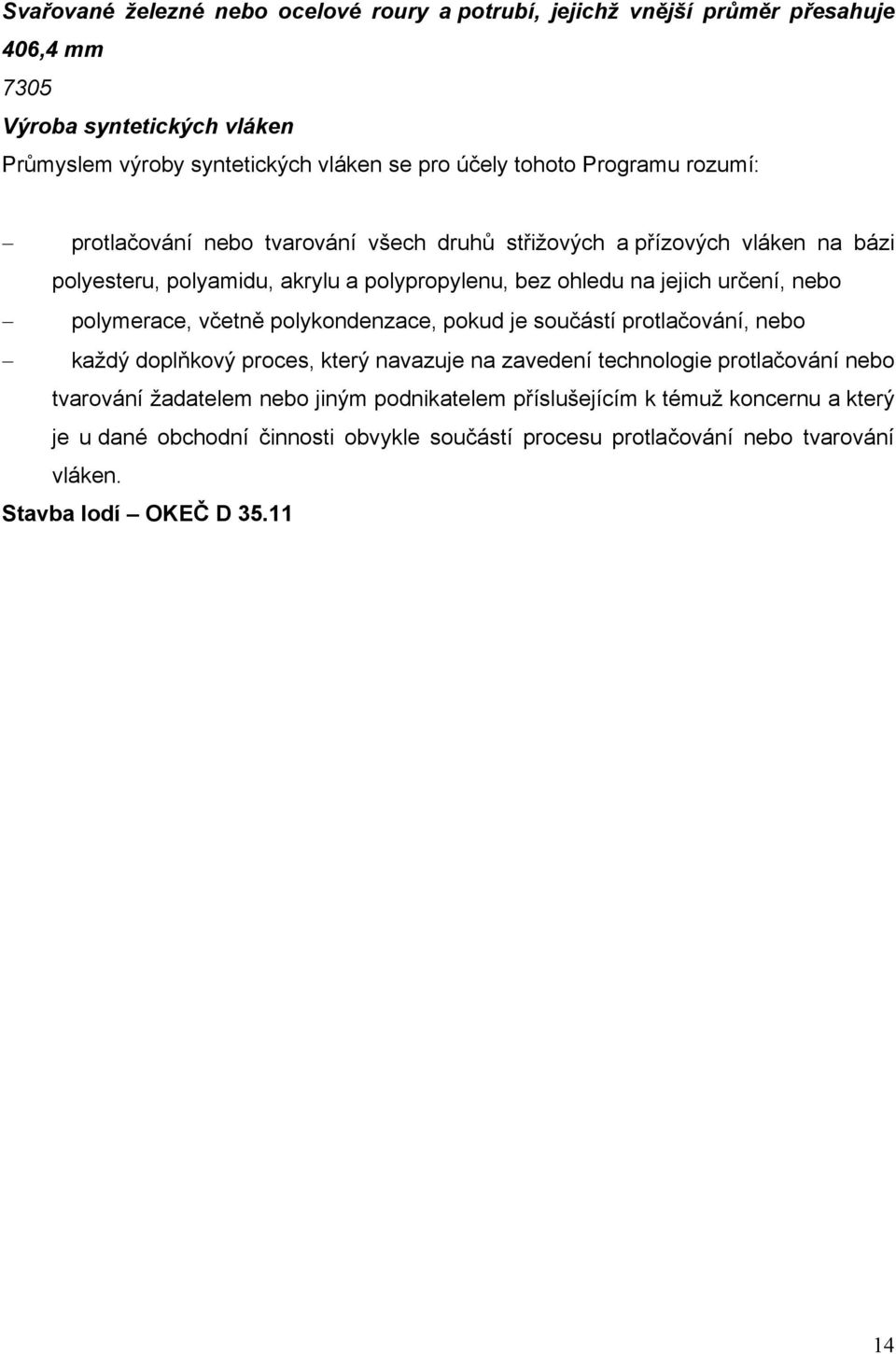 určení, nebo polymerace, včetně polykondenzace, pokud je součástí protlačování, nebo každý doplňkový proces, který navazuje na zavedení technologie protlačování nebo tvarování