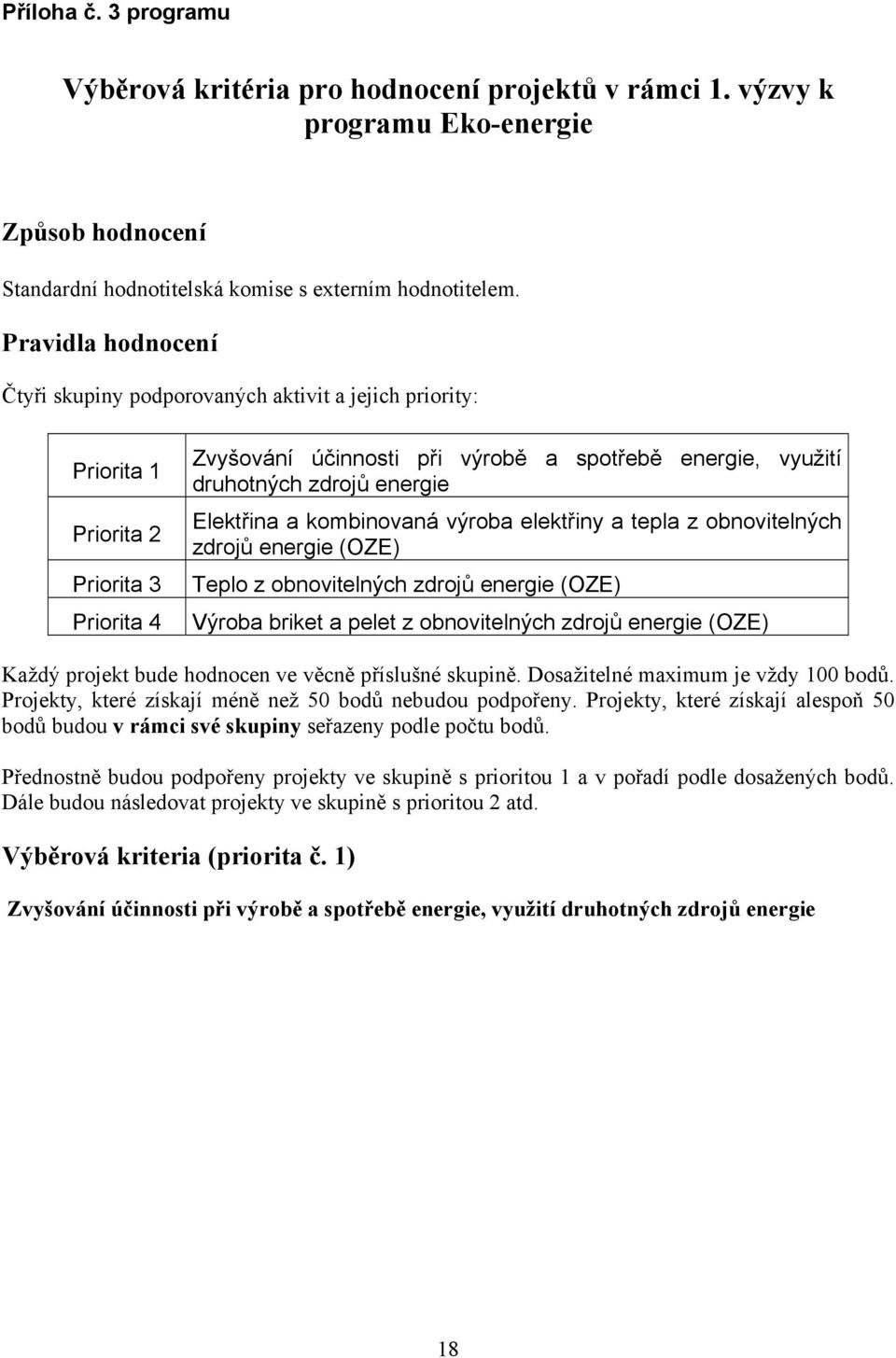 energie Elektřina a kombinovaná výroba elektřiny a tepla z obnovitelných zdrojů energie (OZE) Teplo z obnovitelných zdrojů energie (OZE) Výroba briket a pelet z obnovitelných zdrojů energie (OZE)