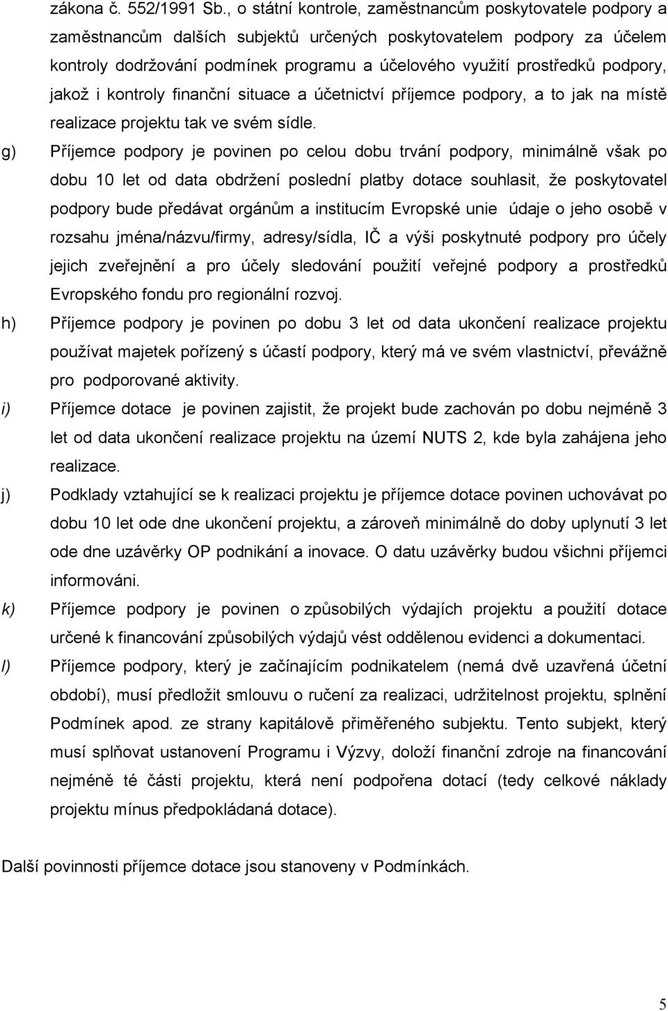 podpory, jakož i kontroly finanční situace a účetnictví příjemce podpory, a to jak na místě realizace projektu tak ve svém sídle.