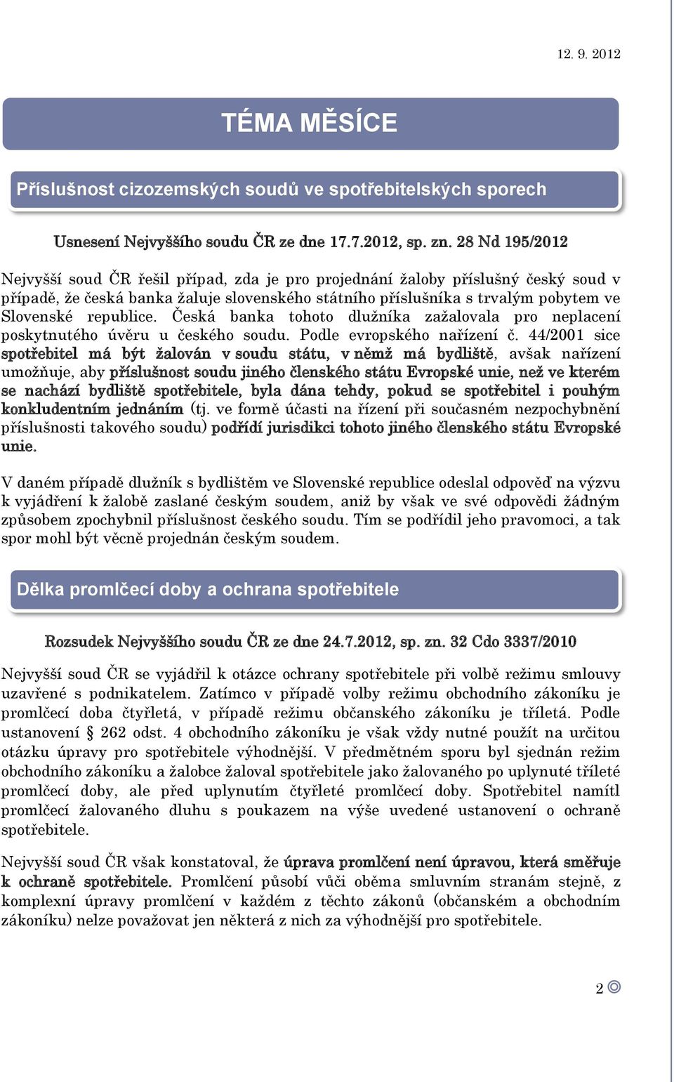 republice. Česká banka tohoto dlužníka zažalovala pro neplacení poskytnutého úvěru u českého soudu. Podle evropského nařízení č.