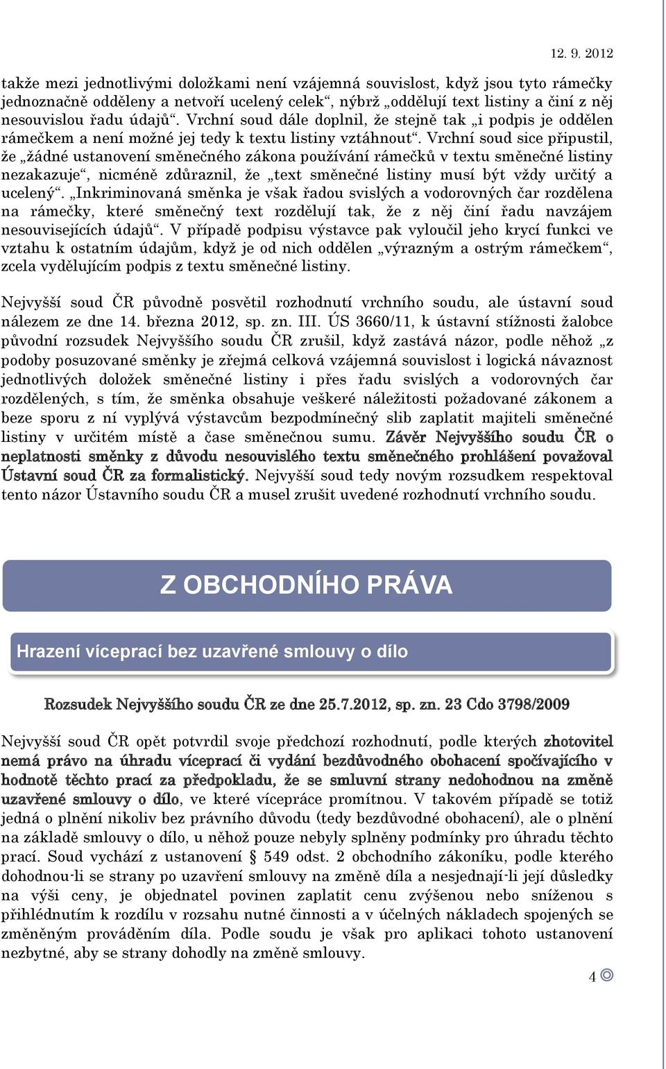 Vrchní soud sice připustil, že žádné ustanovení směnečného zákona používání rámečků v textu směnečné listiny nezakazuje, nicméně zdůraznil, že text směnečné listiny musí být vždy určitý a ucelený.