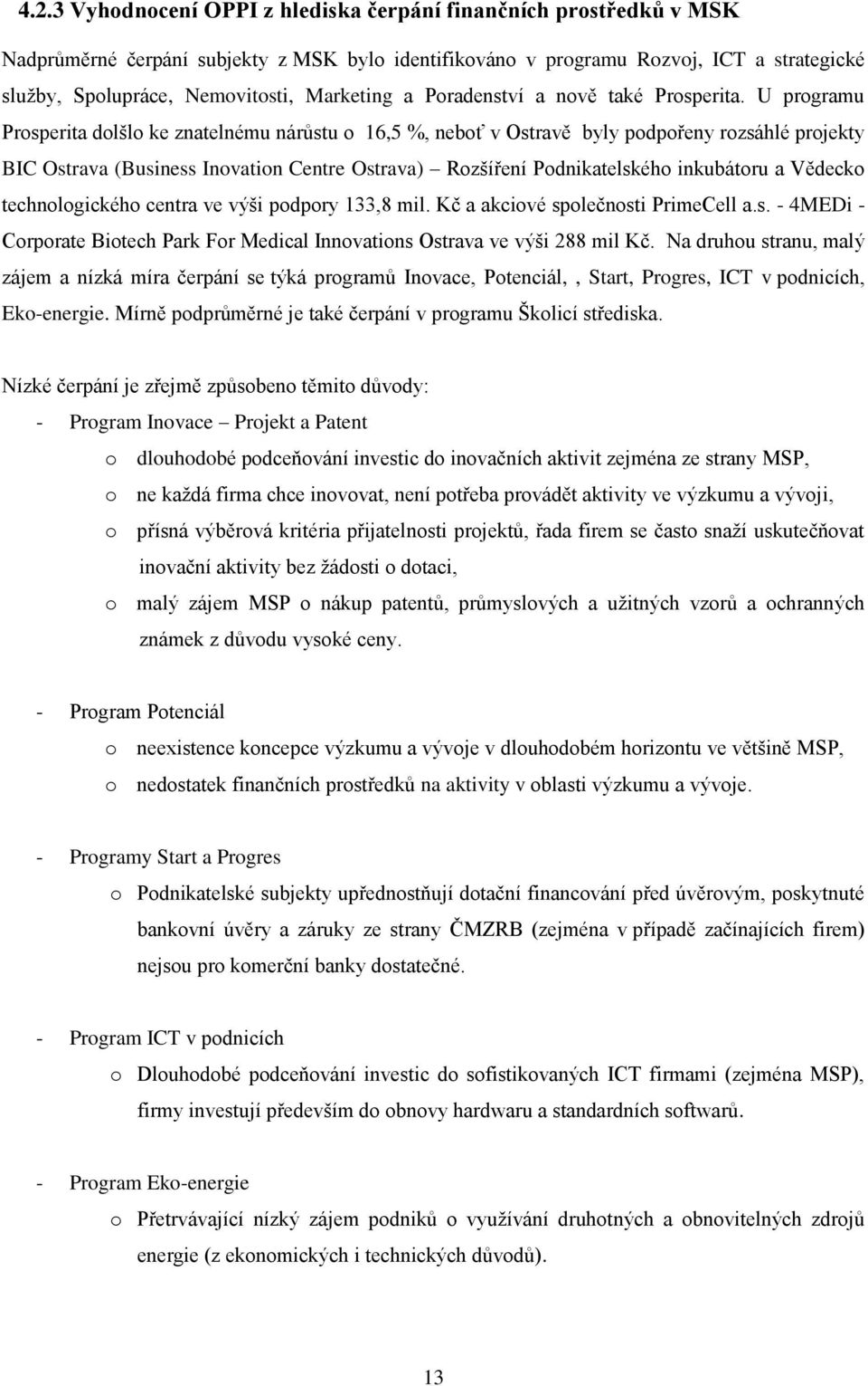 U programu Prosperita dolšlo ke znatelnému nárůstu o 16,5 %, neboť v Ostravě byly podpořeny rozsáhlé projekty BIC Ostrava (Business Inovation Centre Ostrava) Rozšíření Podnikatelského inkubátoru a