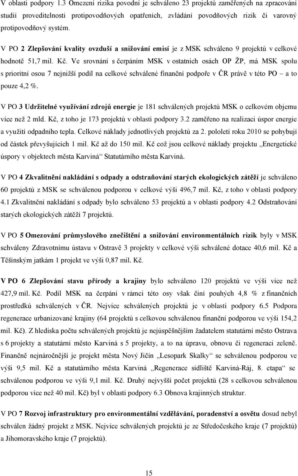 Ve srovnání s čerpáním MSK v ostatních osách OP ŢP, má MSK spolu s prioritní osou 7 nejniţší podíl na celkové schválené finanční podpoře v ČR právě v této PO a to pouze 4,2 %.