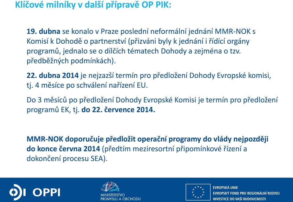 dílčích tématech Dohody a zejména o tzv. předběžných podmínkách). 22. dubna 2014 je nejzazší termín pro předložení Dohody Evropské komisi, tj.