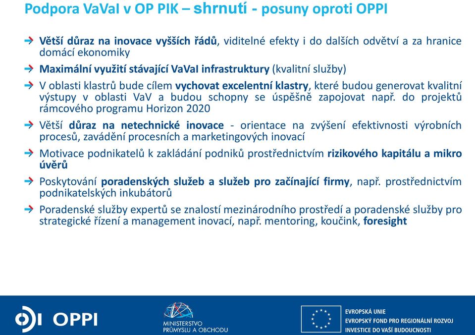 do projektů rámcového programu Horizon 2020 Větší důraz na netechnické inovace - orientace na zvýšení efektivnosti výrobních procesů, zavádění procesních a marketingových inovací Motivace podnikatelů