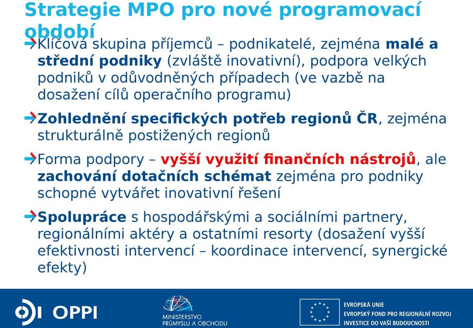 postižených regionů Forma podpory vyšší využití finančních nástrojů, ale zachování dotačních schémat zejména pro podniky schopné vytvářet inovativní řešení