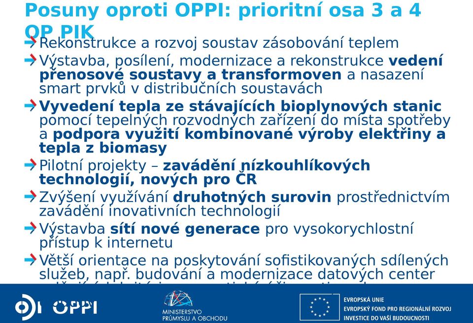 z biomasy Pilotní projekty zavádění nízkouhlíkových technologií, nových pro ČR Zvýšení využívání druhotných surovin prostřednictvím zavádění inovativních technologií Výstavba sítí nové generace pro