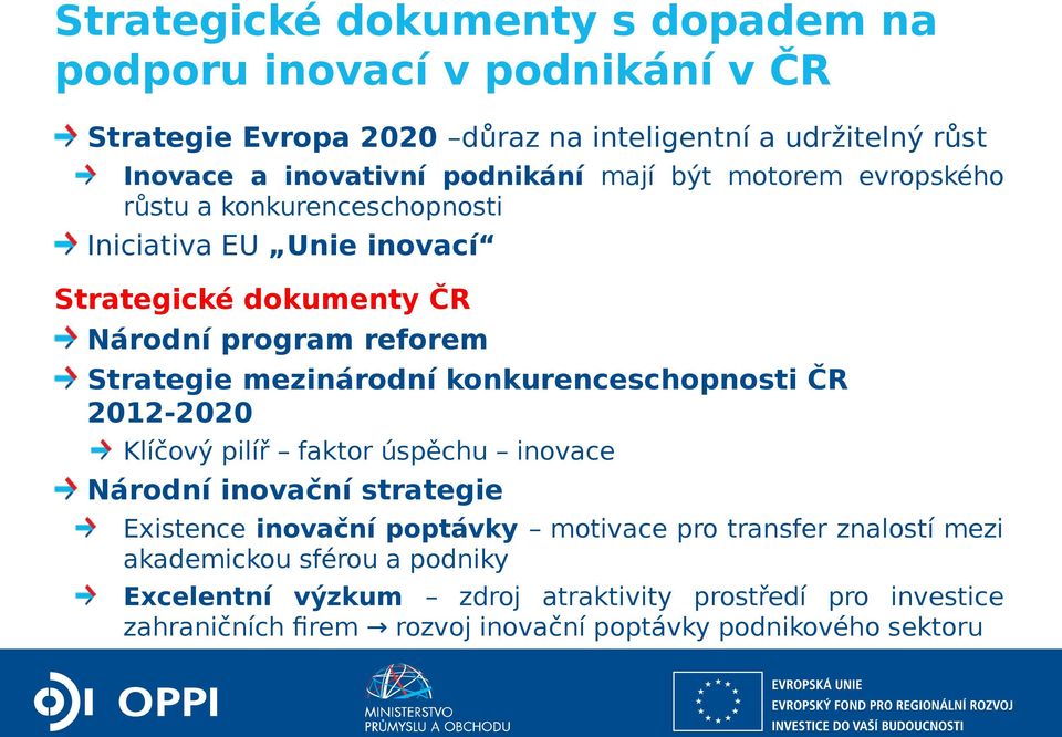 mezinárodní konkurenceschopnosti ČR 2012-2020 Klíčový pilíř faktor úspěchu inovace Národní inovační strategie Existence inovační poptávky motivace pro