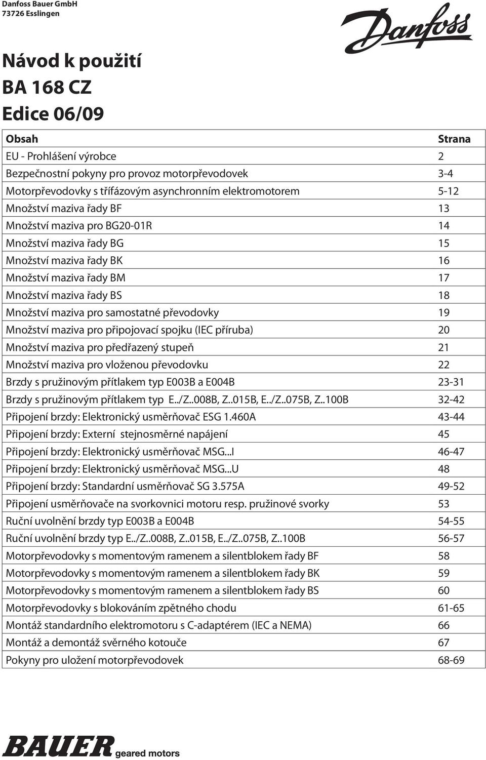 maziva pro samostatné převodovky 19 Množství maziva pro připojovací spojku (IEC příruba) 20 Množství maziva pro předřazený stupeň 21 Množství maziva pro vloženou převodovku 22 Strana Brzdy s