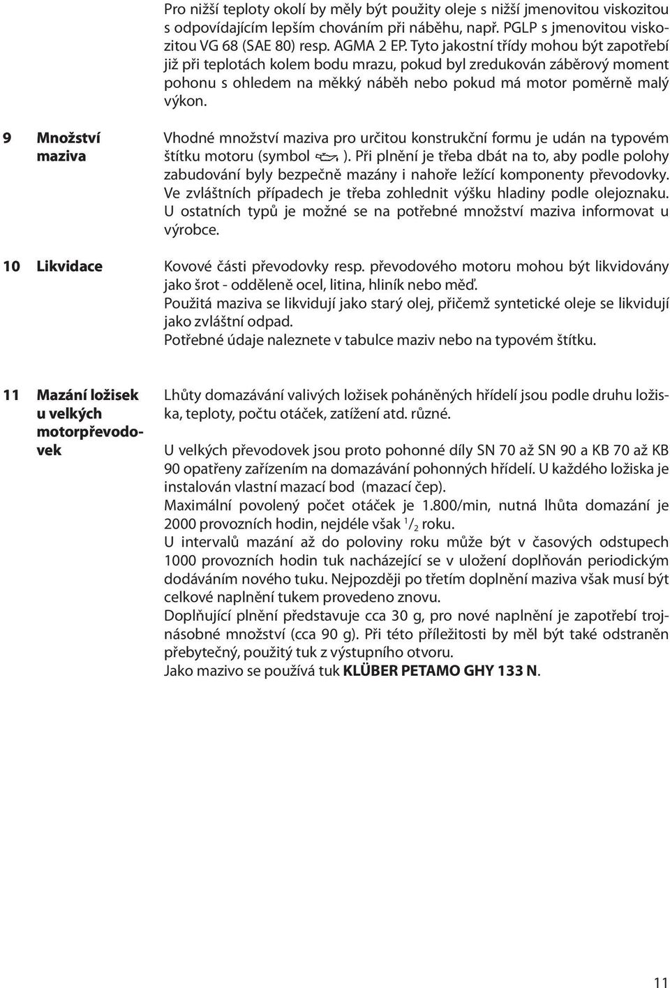 9 Množství maziva 10 Likvidace Vhodné množství maziva pro určitou konstrukční formu je udán na typovém štítku motoru (symbol ).
