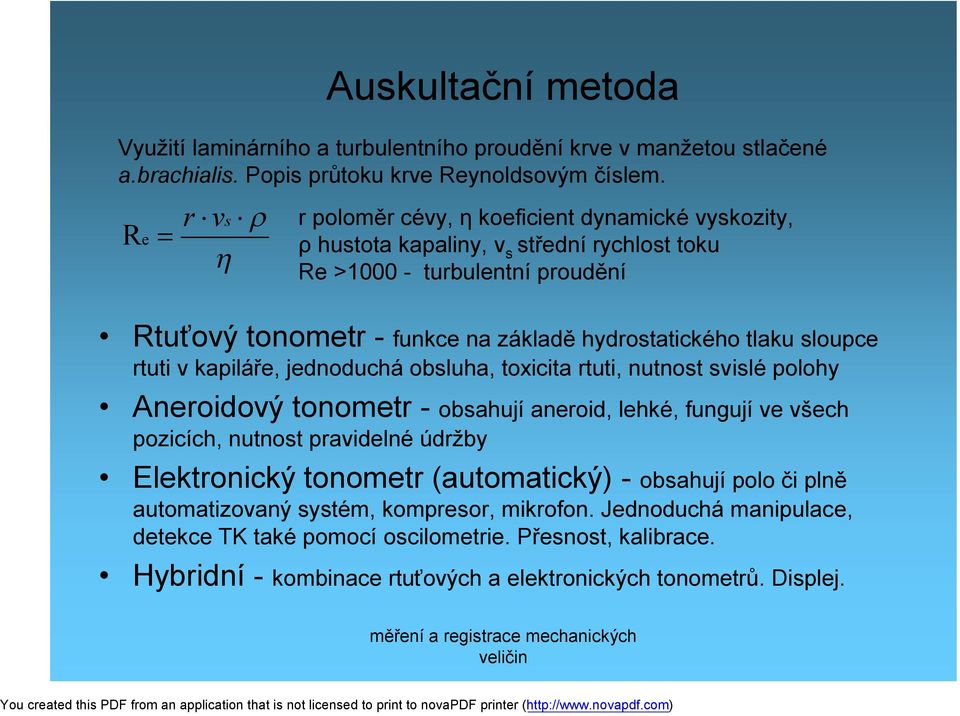 tlaku sloupce rtuti v kapiláře, jednoduchá obsluha, toxicita rtuti, nutnost svislé polohy Aneroidový tonometr - obsahují aneroid, lehké, fungují ve všech pozicích, nutnost pravidelné údržby