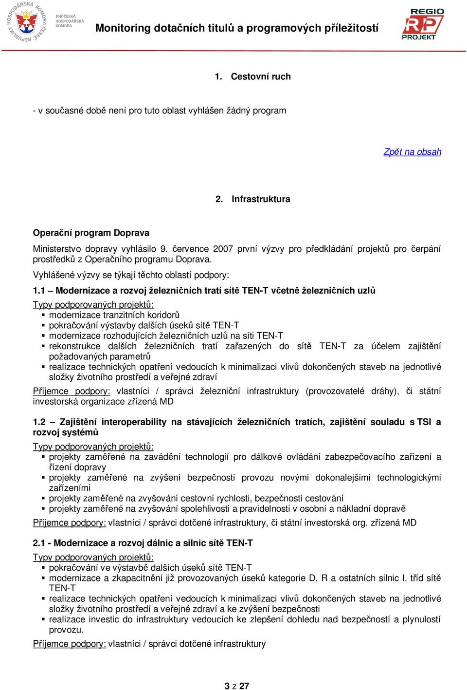 1 Modernizace a rozvoj železniních tratí sít TEN-T vetn železniních uzl Typy podporovaných projekt: modernizace tranzitních koridor pokraování výstavby dalších úsek sít TEN-T modernizace