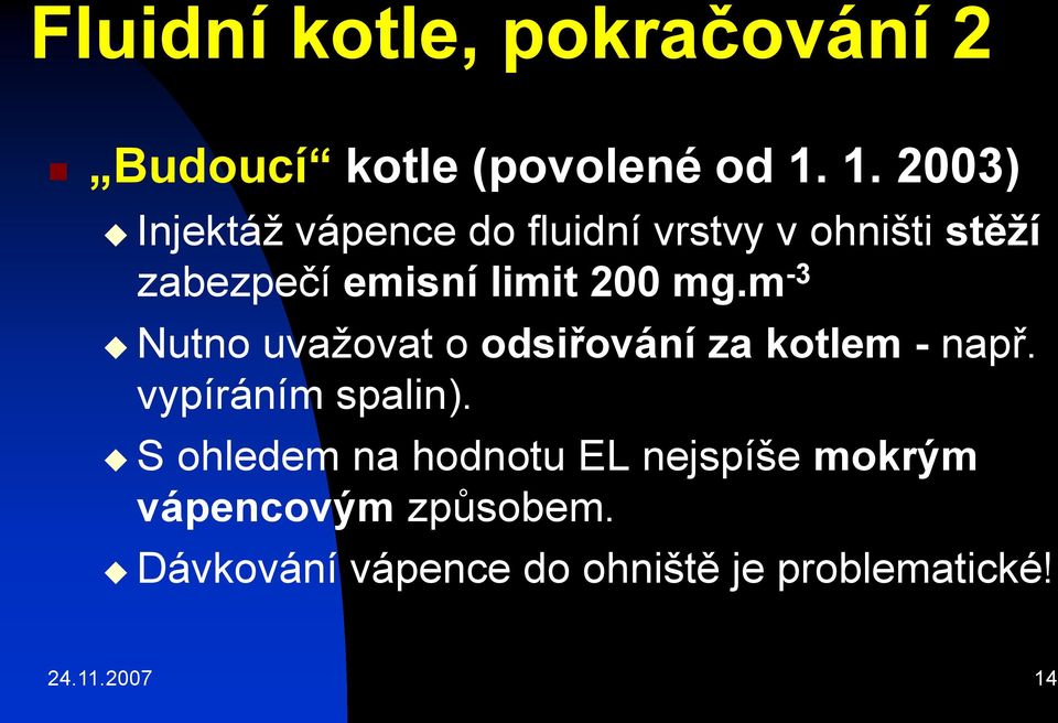 200 mg.m -3 Nutno uvažovat o odsiřování za kotlem - např. vypíráním spalin).