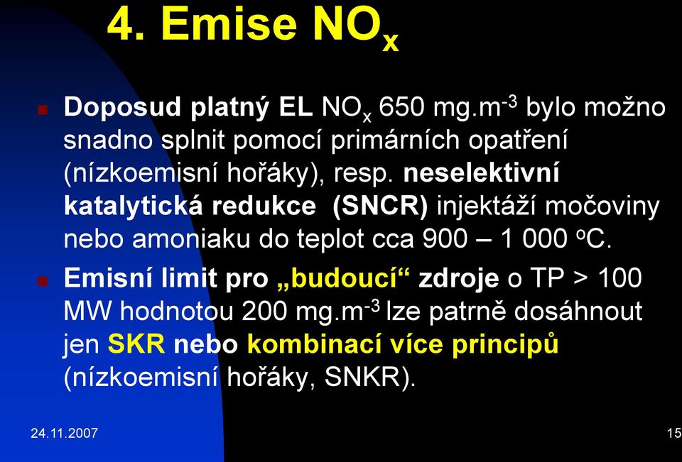 neselektivní katalytická redukce (SNCR) injektáží močoviny nebo amoniaku do teplot cca 900 1 000 o