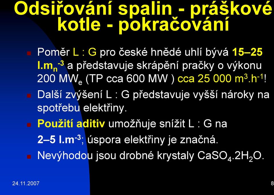 Další zvýšení L : G představuje vyšší nároky na spotřebu elektřiny.