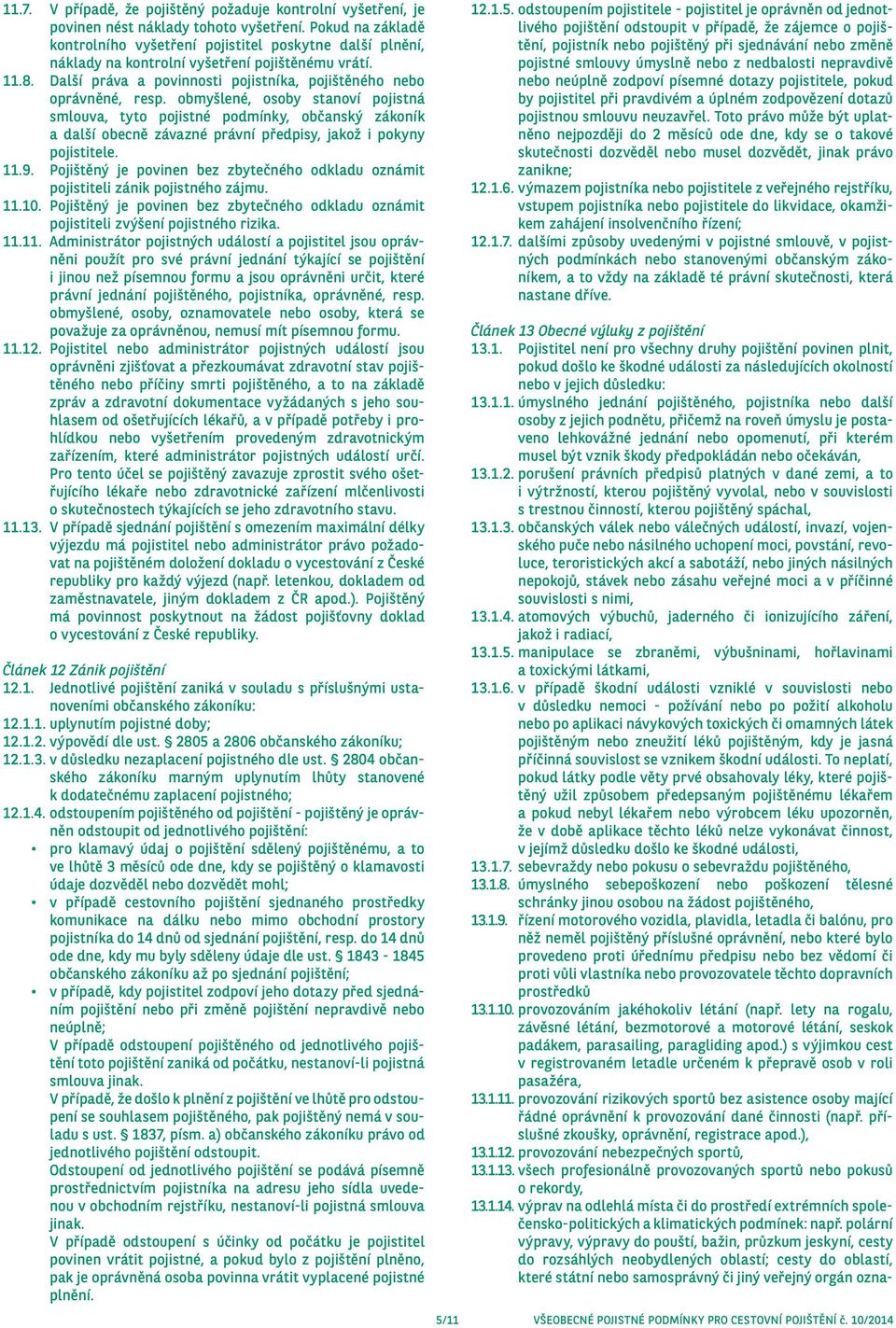 obmyšlené, osoby stanoví pojistná smlouva, tyto pojistné podmínky, občanský zákoník a další obecně závazné právní předpisy, jakož i pokyny pojistitele. 11.9.