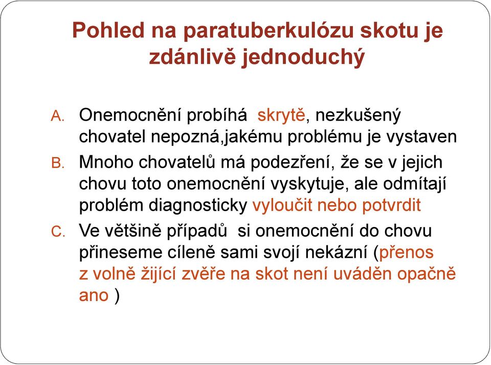 Mnoho chovatelů má podezření, že se v jejich chovu toto onemocnění vyskytuje, ale odmítají problém