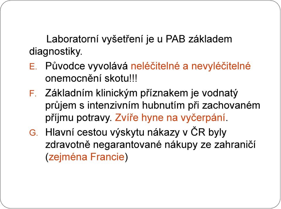 Základním klinickým příznakem je vodnatý průjem s intenzivním hubnutím při zachovaném