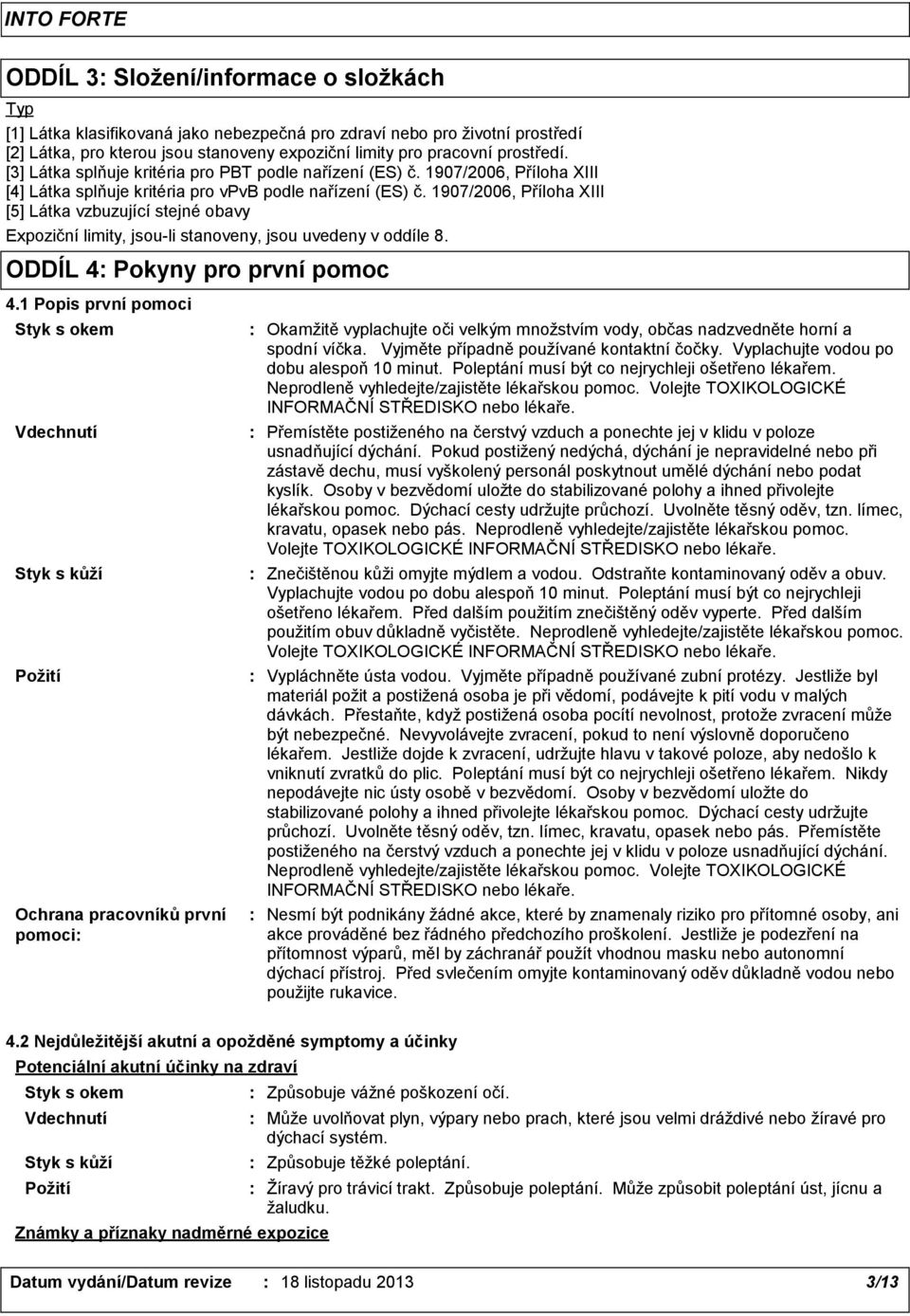 1907/2006, Příloha XIII [5] Látka vzbuzující stejné obavy Expoziční limity, jsou-li stanoveny, jsou uvedeny v oddíle 8. ODDÍL 4 Pokyny pro první pomoc 4.